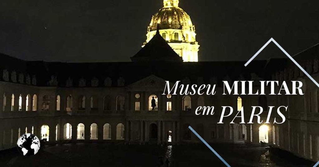 Saiba mais sobre o Museu Militar de Paris, também conhecido como Invalides